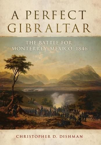 Cover image for A Perfect Gibraltar: The Battle for Monterrey, Mexico, 1846