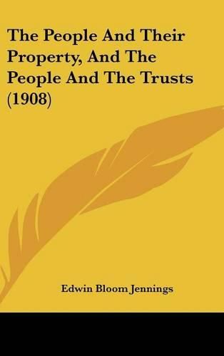 Cover image for The People and Their Property, and the People and the Trusts (1908)