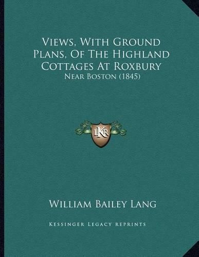 Views, with Ground Plans, of the Highland Cottages at Roxbury: Near Boston (1845)