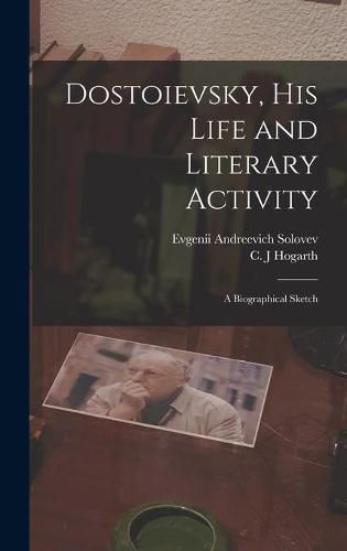 Cover image for Dostoievsky, His Life and Literary Activity; a Biographical Sketch