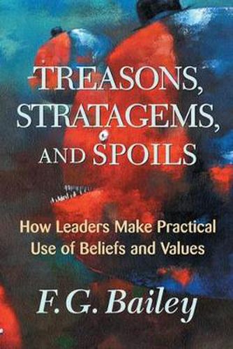 Cover image for Treasons, Stratagems, and Spoils: How Leaders Make Practical Use of Values and Beliefs