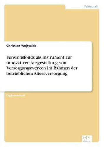 Cover image for Pensionsfonds als Instrument zur innovativen Ausgestaltung von Versorgungswerken im Rahmen der betrieblichen Altersversorgung