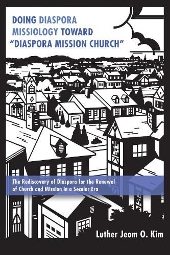 Cover image for Doing Diaspora Missiology Toward  Diaspora Mission Church: The Rediscovery of Diaspora for the Renewal of Church and Mission in a Secular Era