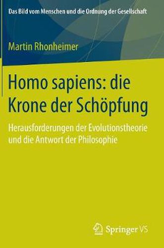 Homo sapiens: die Krone der Schoepfung: Herausforderungen der Evolutionstheorie und die Antwort der Philosophie