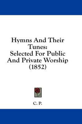 Cover image for Hymns and Their Tunes: Selected for Public and Private Worship (1852)