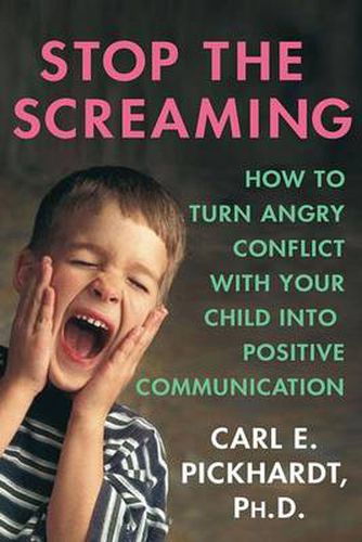 Cover image for Stop the Screaming: How to Turn Angry Conflict with Your Child into Positive Communication