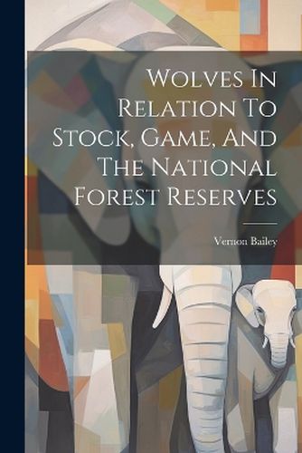 Cover image for Wolves In Relation To Stock, Game, And The National Forest Reserves