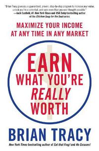 Cover image for Earn What You're Really Worth: Maximize Your Income at Any Time in Any Market