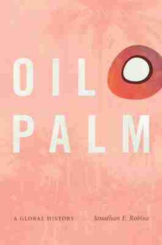 Cover image for Oil Palm: A Global History