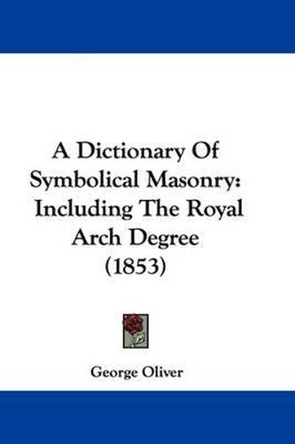 A Dictionary of Symbolical Masonry: Including the Royal Arch Degree (1853)