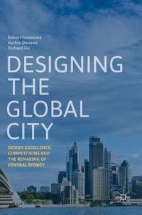 Cover image for Designing the Global City: Design Excellence, Competitions and the Remaking of Central Sydney