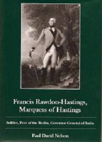 Cover image for Francis Rawdon-Hastings Marguess of Hastings: Soldier, Peer of the Realm, Governor-General of India