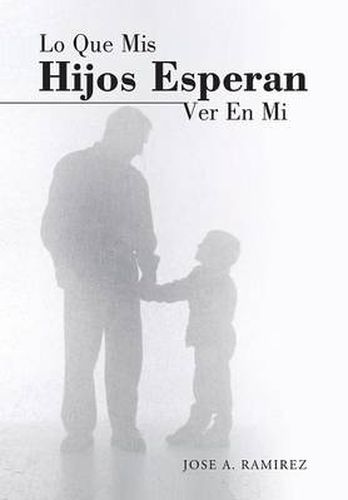 Cover image for Lo Que MIS Hijos Esperan Ver En Mi: El Concepto Que Los Hijos Tienen de Sus Padres