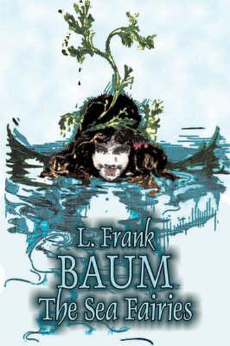 Cover image for The Sea Fairies by L. Frank Baum, Fiction, Fantasy, Fairy Tales, Folk Tales, Legends & Mythology