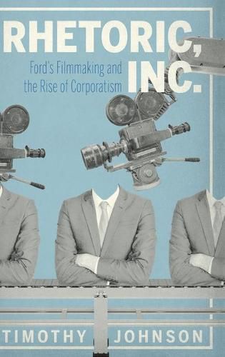 Rhetoric, Inc.: Ford's Filmmaking and the Rise of Corporatism