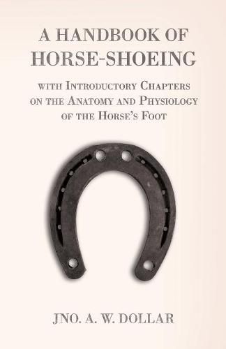 Cover image for A Handbook of Horse-Shoeing with Introductory Chapters on the Anatomy and Physiology of the Horse's Foot