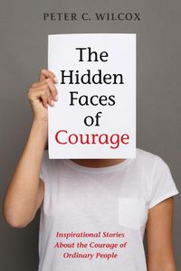 Cover image for The Hidden Faces of Courage: Inspirational Stories about the Courage of Ordinary People