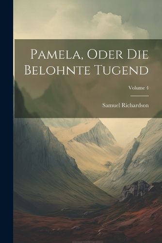 Cover image for Pamela, Oder Die Belohnte Tugend; Volume 4