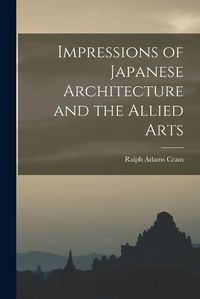 Cover image for Impressions of Japanese Architecture and the Allied Arts