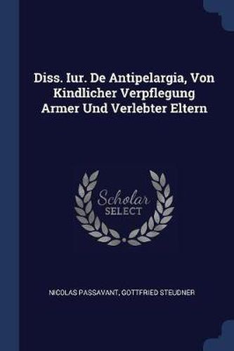 Cover image for Diss. Iur. de Antipelargia, Von Kindlicher Verpflegung Armer Und Verlebter Eltern