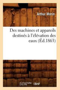 Cover image for Des Machines Et Appareils Destines A l'Elevation Des Eaux (Ed.1863)