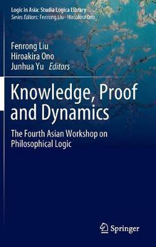 Cover image for Knowledge, Proof and Dynamics: The Fourth Asian Workshop on Philosophical Logic