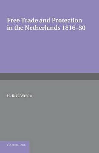 Cover image for Free Trade and Protection in the Netherlands 1816-30: A Study of the First Benelux