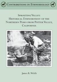 Cover image for Sprouting Valley: Historical Ethnobotany of the Northern Pomo from Potter Valley, California