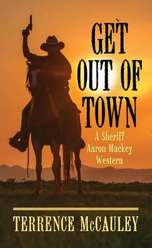 Get Out of Town: A Sheriff Aaron Mackey Western