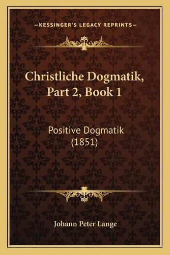 Christliche Dogmatik, Part 2, Book 1: Positive Dogmatik (1851)