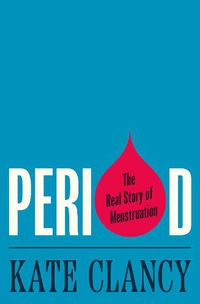 Cover image for Period: The Real Story of Menstruation