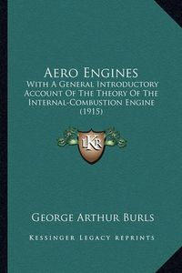 Cover image for Aero Engines: With a General Introductory Account of the Theory of the Internal-Combustion Engine (1915)