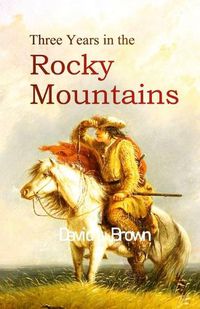 Cover image for Three Years in the Rocky Mountains