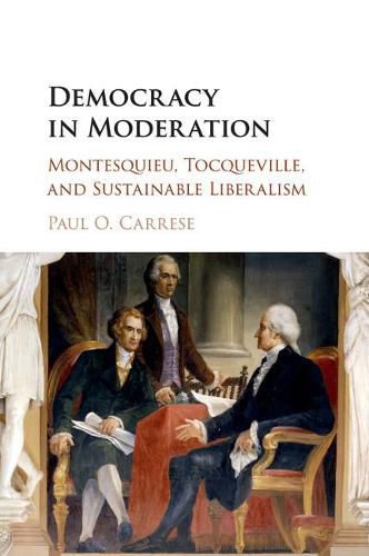 Cover image for Democracy in Moderation: Montesquieu, Tocqueville, and Sustainable Liberalism