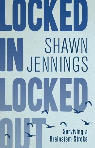 Cover image for Locked In Locked Out: Surviving a Brainstem Stroke