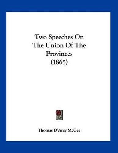 Cover image for Two Speeches on the Union of the Provinces (1865)