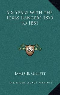 Cover image for Six Years with the Texas Rangers 1875 to 1881