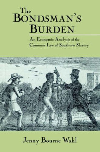 Cover image for The Bondsman's Burden: An Economic Analysis of the Common Law of Southern Slavery