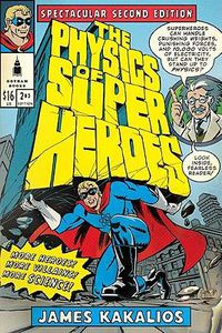 Cover image for The Physics of Superheroes: More Heroes! More Villains! More Science! Spectacular Second Edition
