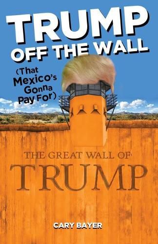 Cover image for Trump Off the Wall (That Mexico's Gonna Pay For)