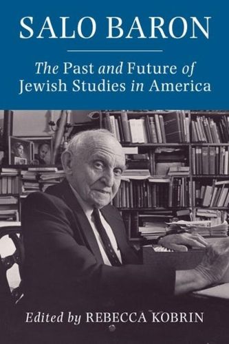 Cover image for Salo Baron: The Past and Future of Jewish Studies in America