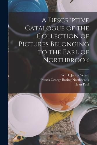 A Descriptive Catalogue of the Collection of Pictures Belonging to the Earl of Northbrook