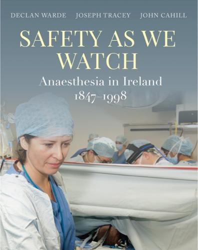 Cover image for Safety as We Watch: Anaesthesia in Ireland 1847-1998