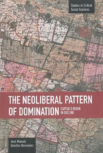 Cover image for Neoliberal Pattern Of Domination: Capital's Reign In Decline: Studies in Critical Social Sciences, Volume 43