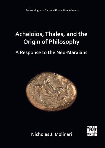 Cover image for Acheloios, Thales, and the Origin of Philosophy: A Response to the Neo-Marxians