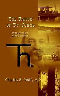 Cover image for Sol Barth of St. Johns: The Story of an Arizona Pioneer