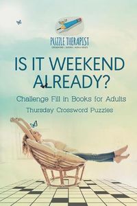 Cover image for Is It Weekend Already? Thursday Crossword Puzzles Challenge Fill in Books for Adults