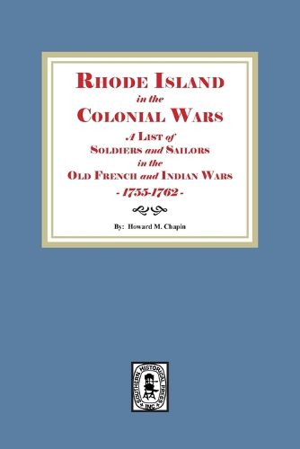 Cover image for Rhode Island in the Colonial Wars. A list of Rhode Island Soldiers and Sailors in the Old French and Indian War, 1755-1762