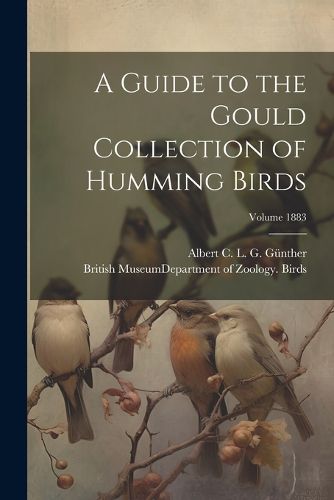 A Guide to the Gould Collection of Humming Birds; Volume 1883