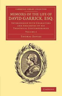 Cover image for Memoirs of the Life of David Garrick, Esq.: Interspersed with Characters and Anecdotes of his Theatrical Contemporaries